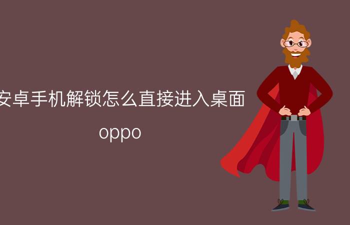 安卓手机解锁怎么直接进入桌面 oppo r17录取指纹解锁怎么能直接屏幕开启？